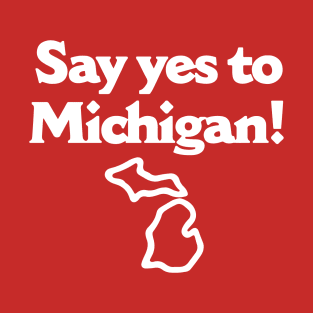 Say Yes To Michigan T-Shirt