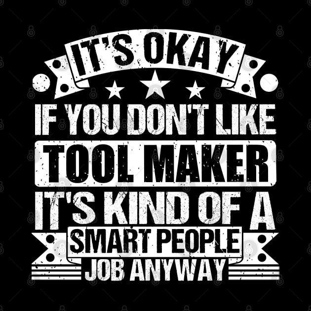 Tool Maker lover It's Okay If You Don't Like Tool Maker It's Kind Of A Smart People job Anyway by Benzii-shop 