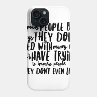 Too many people buy things they don't need Phone Case