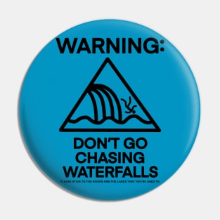 Don't Go Chasing Waterfalls Pin