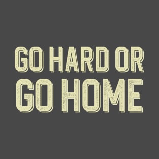 Go hard or go home T-Shirt