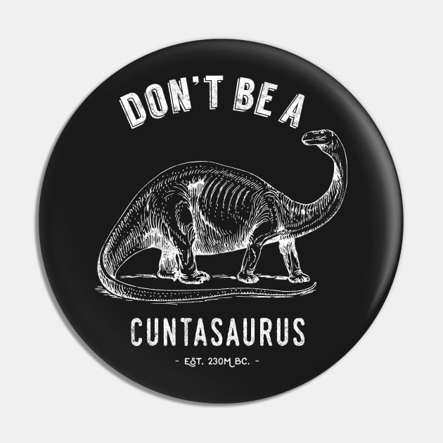 Don't Be A Cuntasaurus Pin by Pushloop