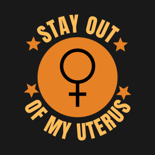 Stay Out Of My Uterus Human Rights Pro Abortion Woman's Choice Gifts T-Shirt