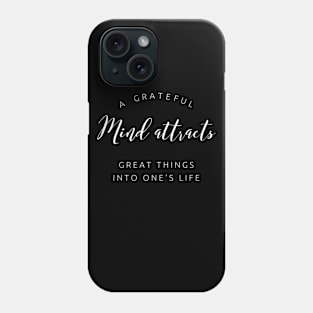 A Grateful Mind Attracts Great Things into Your Life Phone Case