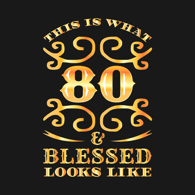 80 And Blessed by TheBestHumorApparel