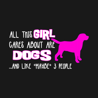 All this GIRL cares about are DOGS ....and like *maybe* 3 people T-Shirt