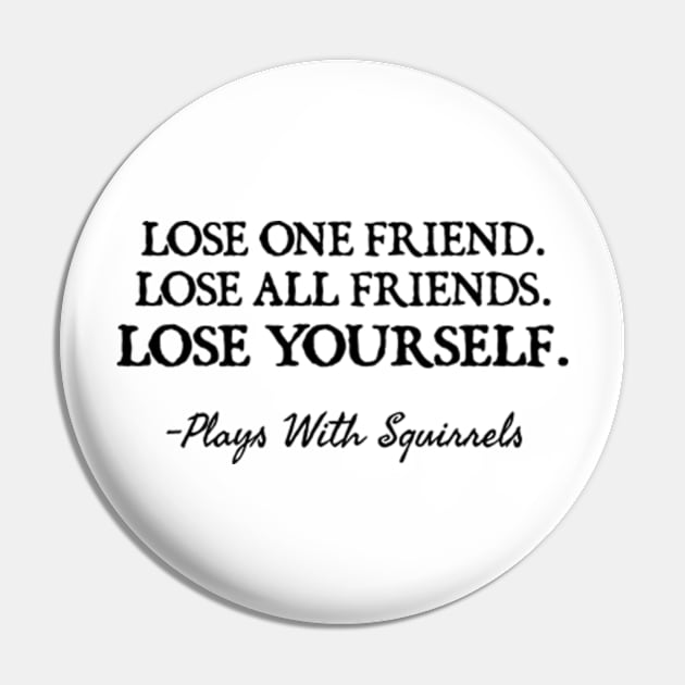 LOSE ONE FRIEND LOSE ALL FRIENDS LOSE YOURSELF Pin by  hal mafhoum?