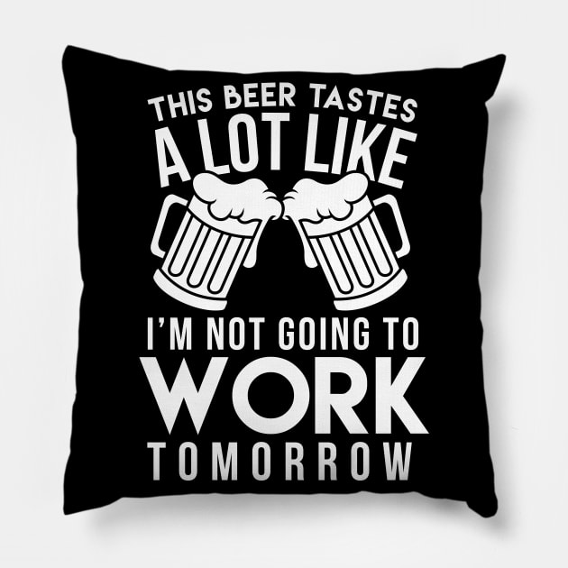 This Beer Tastes A Lot Like I'm Not Going To Work Tomorrow - Beer Lover Pillow by fromherotozero
