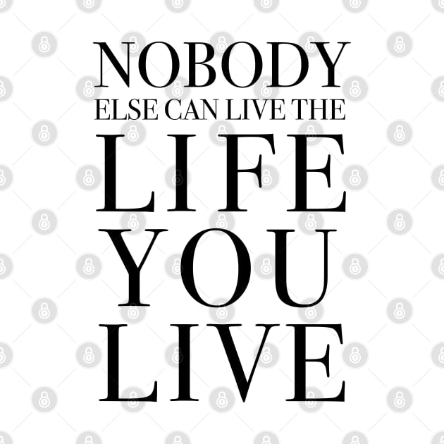 Nobody else can live the life you live by cbpublic