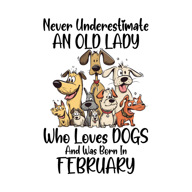 Never Underestimate An Old Lady Who Loves Dogs And Was Born In February by D'porter