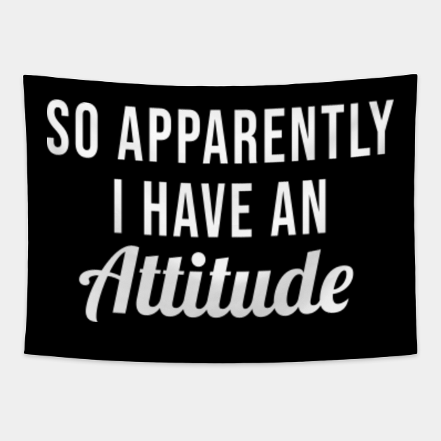 Download So Apparently I Have An Attitude - Attitude Quote ...