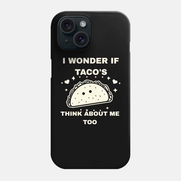 I Wonder If Tacos Think About Me Too Funny Phone Case by rhazi mode plagget