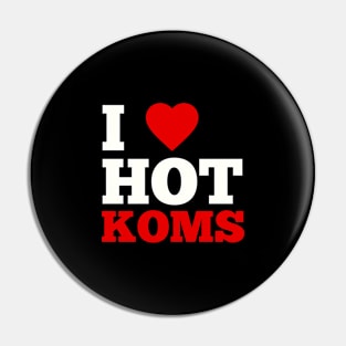 I Love Hot Koms Pin