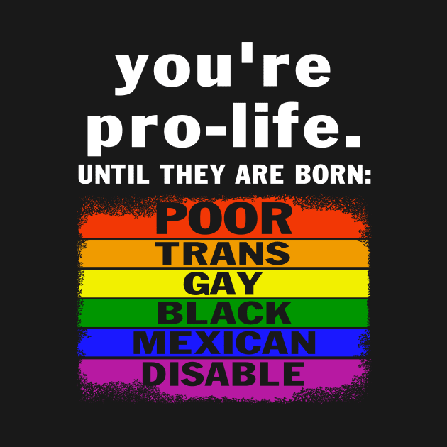 You're Prolife Until They Are Born Poor Trans Gay LGBT by peskybeater