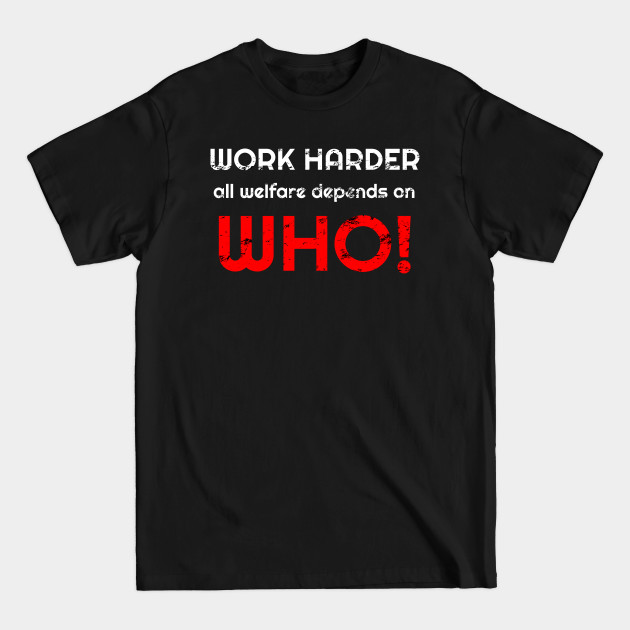 Disover Work harder all welfare depends on WHO - Work Harder - T-Shirt