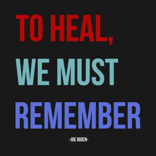 To Heal, We Must Remember, Encouragement Quote T-Shirt