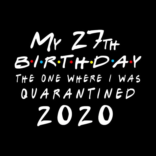 Quarantine 27th Birthday 2020 The one here I was Quarantined by badboy