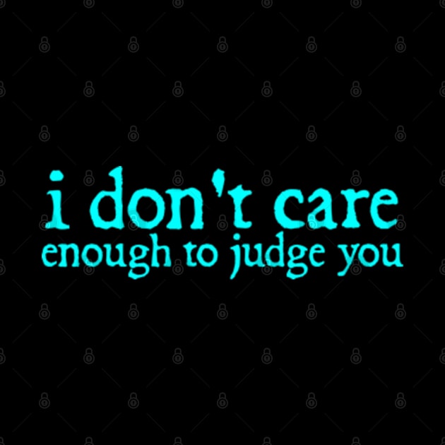 I Dont Care Enough to Judge You Funny Quotes Typography by  hal mafhoum?