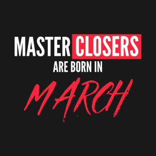 Master Closers are born in March T-Shirt