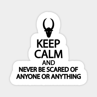 Keep calm and never be scared of anyone or anything Magnet