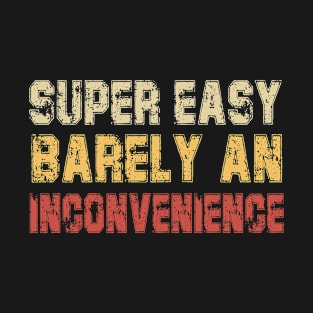 Super Easy Barely An Inconvenience T-Shirt