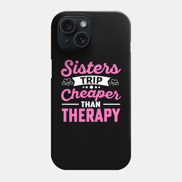 Sisters Trip Cheaper Than Therapy Phone Case by TheDesignDepot