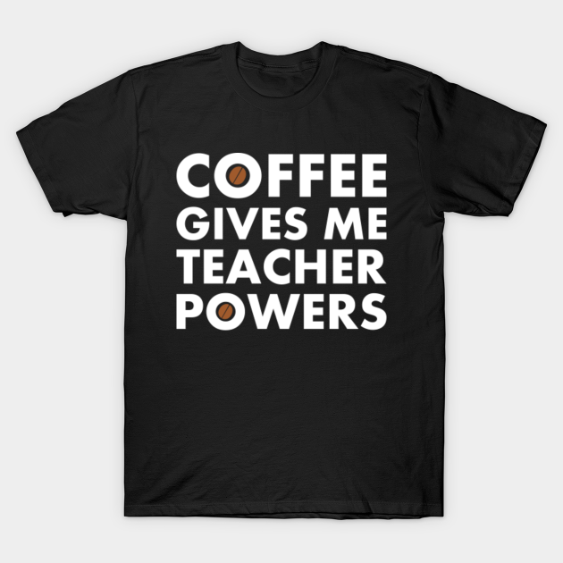 Discover Coffee Gives Me Teacher Powers Funny Teacher - Funny Teacher - T-Shirt