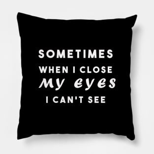 Sometimes when i close my eyes i can't see Pillow