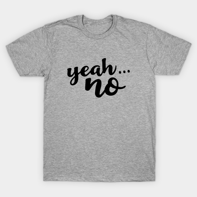 Yeah... no - Yeah No - T-Shirt | TeePublic