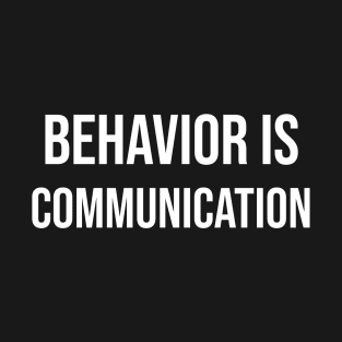 behavior is communication T-Shirt