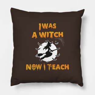 I was a witch Now I teach - halloween teacher gift Pillow