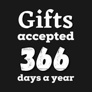 Gifts accepted 366 days a year in white text T-Shirt