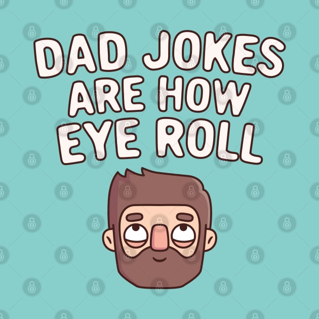 Dad Jokes Are How Eye Roll Funny Pun by rustydoodle