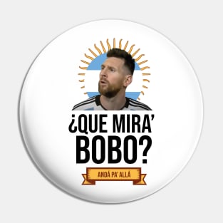 Messi - Qué mira bobo? Andá pa allá - Lionel Messi shirt meme Pin