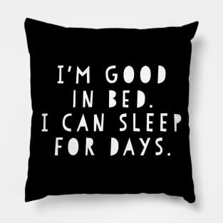 Funny I'm Good In Bed I Can Sleep For Days Shirt Pillow