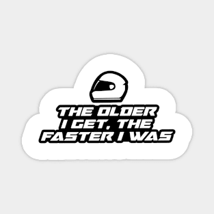 The older I get, the faster I was - Inspirational Quote for Bikers Motorcycles lovers Magnet