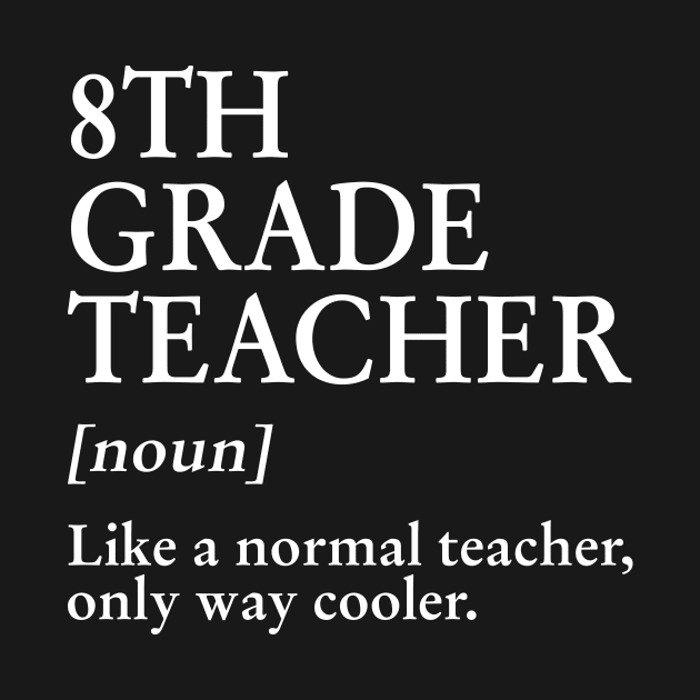 8th Grade Teacher Like A Normal Teacher Only Way Cooler Tee by Bensonn