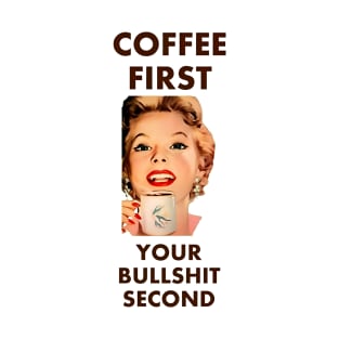 Coffee First Your Bullshit Second T-Shirt