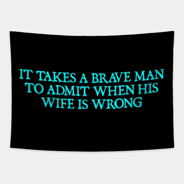 It takes a brave man to admit when his wife is wrong Tapestry by  hal mafhoum?