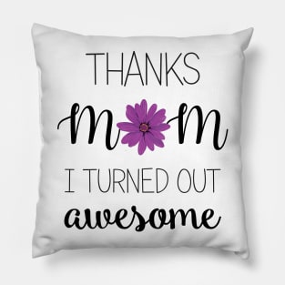 Thanks Mom I Turned Out Awesome - mom gifts Pillow