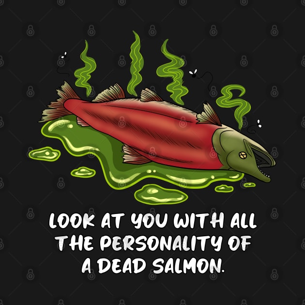 "Look at You With All the Personality of a Dead Salmon" Funny Design by SheaBondsArt