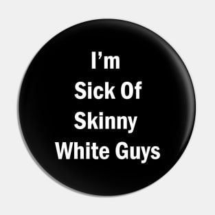 "I'm Sick Of Skinny White Guys" Pin