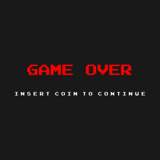 Game Over - Insert Coin To Continue T-Shirt