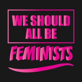 WE SHOULD ALL BE FEMINISTS T-Shirt