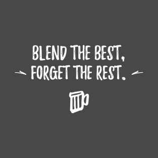 Blend the Best, Forget the Rest T-Shirt