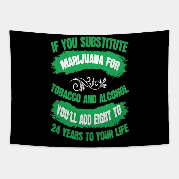 If You Substitute Marijuana For Tobacco And Alcohol You`ll Add 8 To 24 Years To Your Life Tapestry by Dojaja