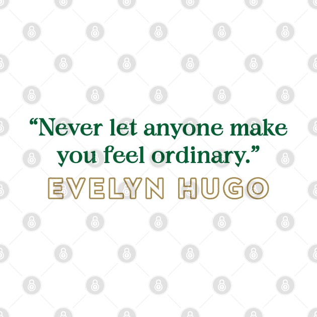 Evelyn Hugo Quote - Never let anyone make you feel ordinary by baranskini