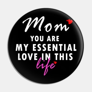 Mom you are my essential love in this life gift Pin