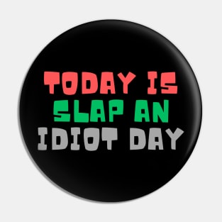 Today Is Slap An Idiot Day Pin