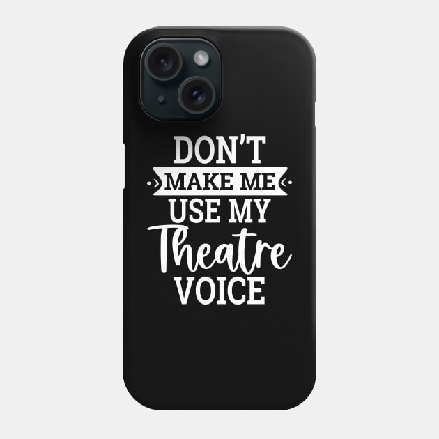 Don`t Make Me Use My Theatre Voice Phone Case by Dojaja